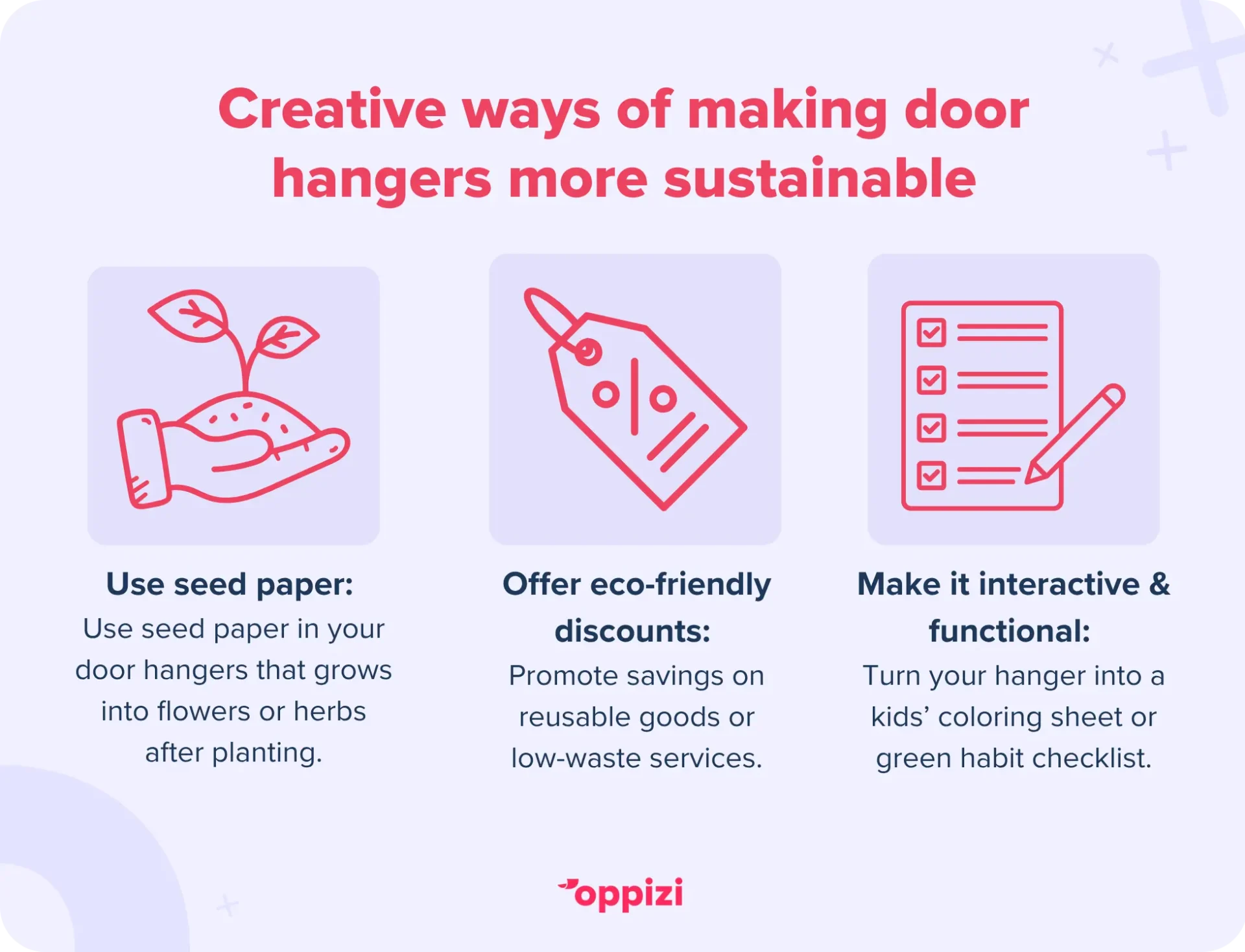 Creative ways of making door hangers more sustainable1. “Plant this hanger” promo: Use seed paper for your door hanger that grows into wildflowers or herbs after planting.2. Offer eco-friendly discounts: Promote savings on reusable goods or low-waste services.3. Make it interactive and functional: Turn your hanger into a kids’ coloring sheet or green habit checklist.
